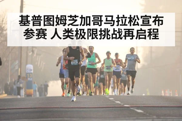 基普图姆芝加哥马拉松宣布参赛 人类极限挑战再启程